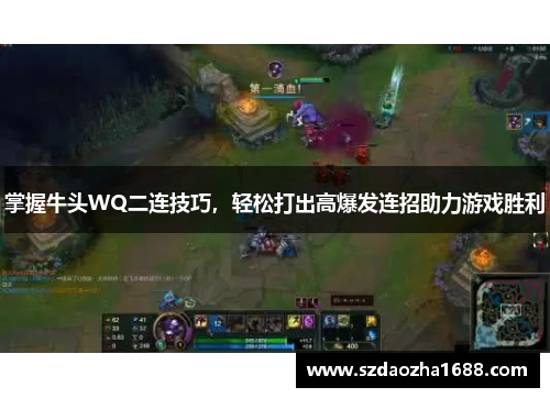 掌握牛头WQ二连技巧,轻松打出高爆发连招助力游戏胜利 掌握牛头WQ二连技巧,轻松打出高爆发连招助力游戏胜利