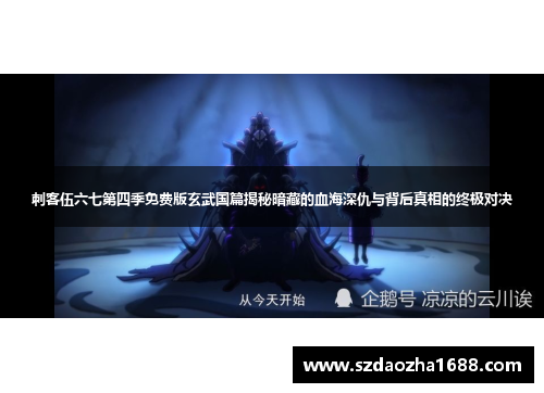 刺客伍六七第四季免费版玄武国篇揭秘暗藏的血海深仇与背后真相的终极对决
