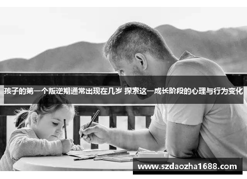 孩子的第一个叛逆期通常出现在几岁 探索这一成长阶段的心理与行为变化